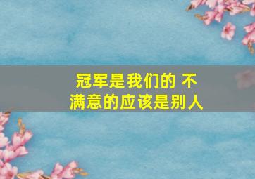 冠军是我们的 不满意的应该是别人